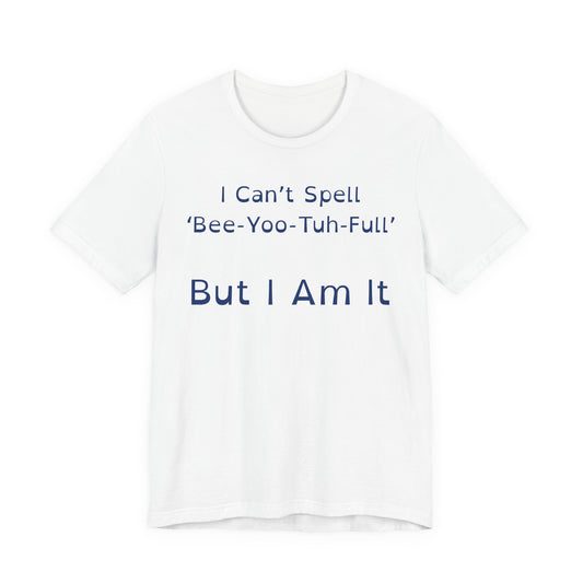 I Cant Spell BeeYooTuhFull But I Am It