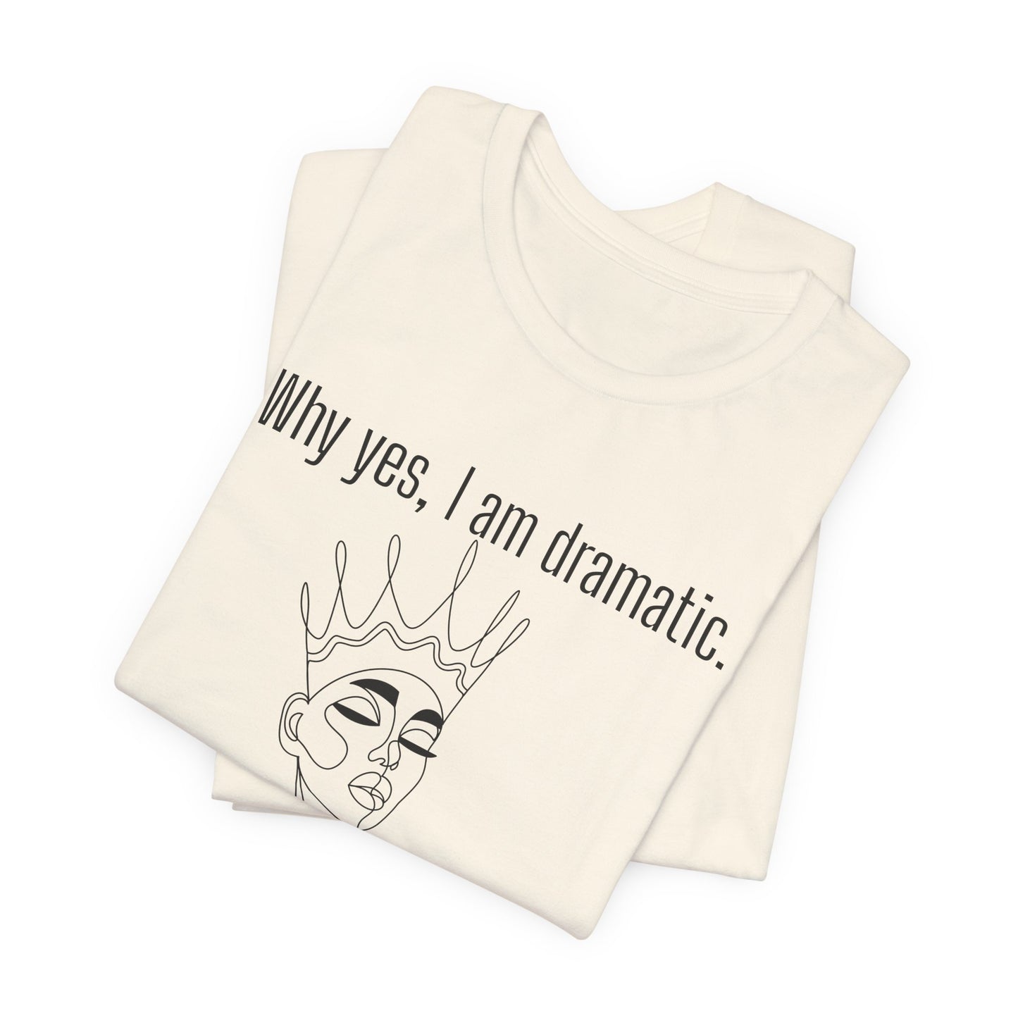 Why Yes I Am Dramatic, Thanks For Noticing