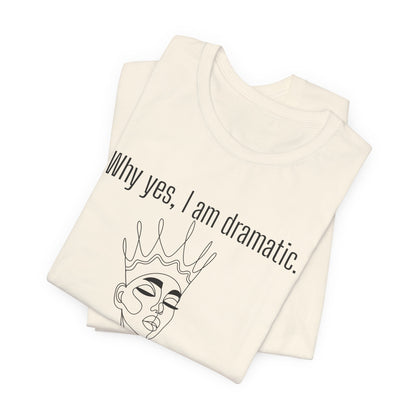 Why Yes I Am Dramatic, Thanks For Noticing