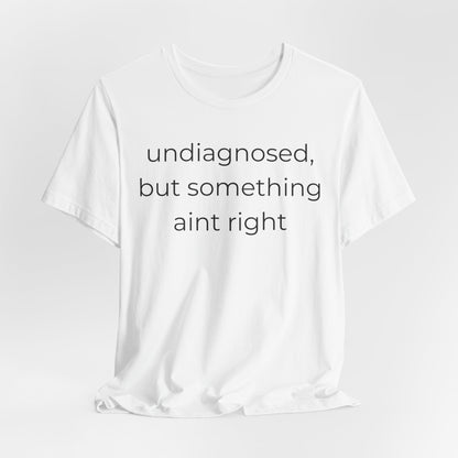 Undiagnosed But Something Aint Right