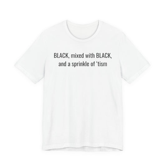 Black Mixed With Black and a Sprinkle of Tism