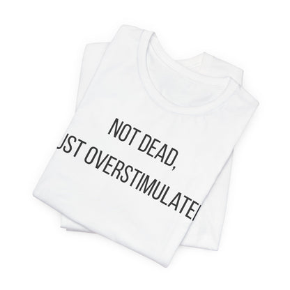 Not Dead, Just Overstimulated