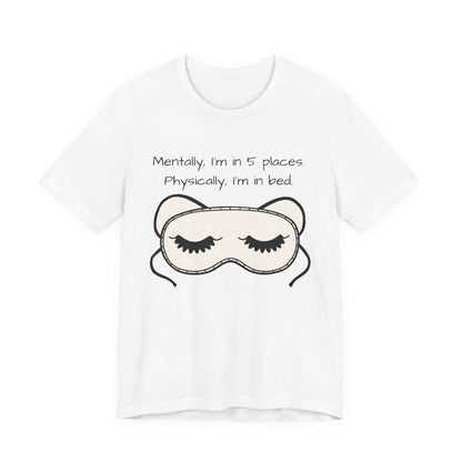 Mentally, Im In 5 Places. Physically, Im In Bed.