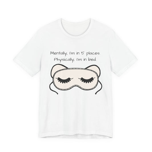 Mentally, Im In 5 Places. Physically, Im In Bed.