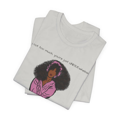 I'm Not Too Much, Youre Just Undewrwhelming