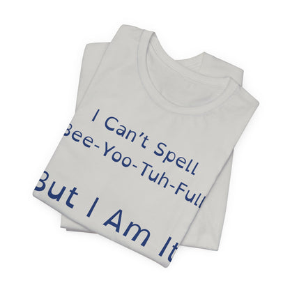 I Cant Spell BeeYooTuhFull But I Am It