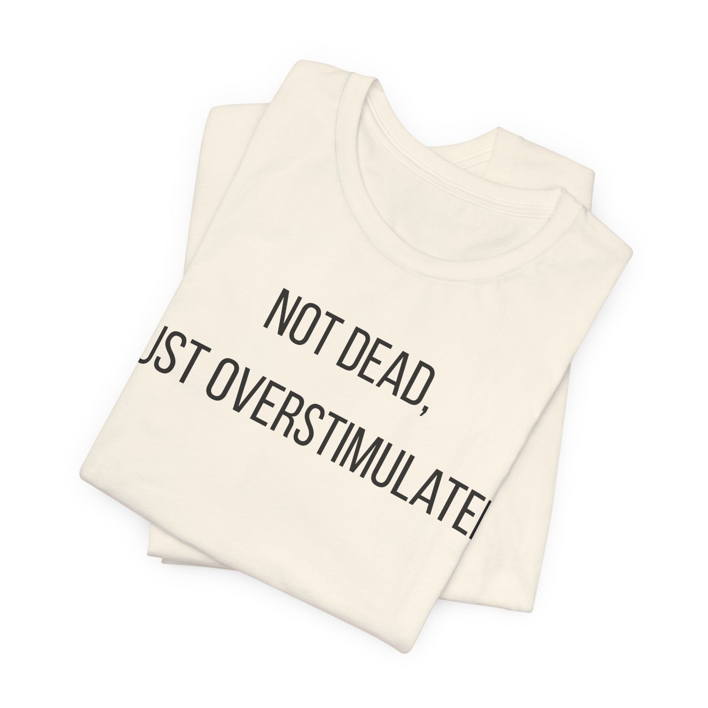 Not Dead, Just Overstimulated