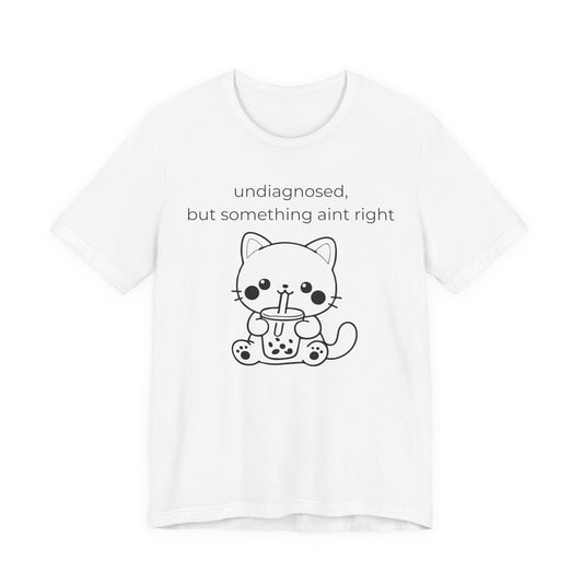Undiagnosed But Something Aint Right Graphic Tee