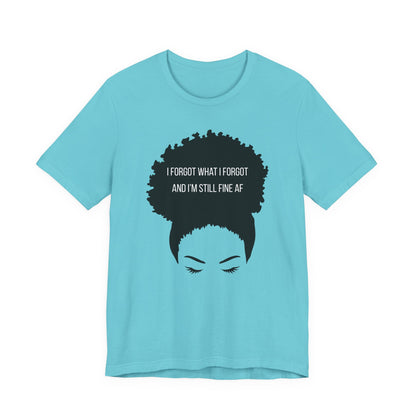 I Forgot What I Forgot And Im Still Fine AF