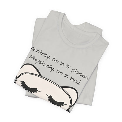 Mentally, Im In 5 Places. Physically, Im In Bed.