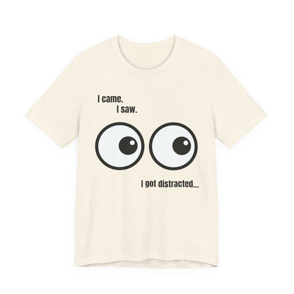 I Came, I Saw, I Got Distracted