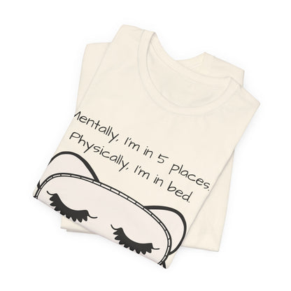 Mentally, Im In 5 Places. Physically, Im In Bed.