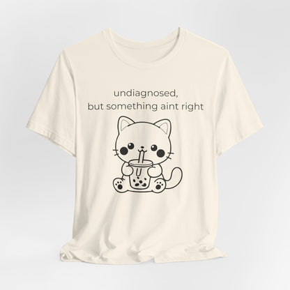 Undiagnosed But Something Aint Right Graphic Tee