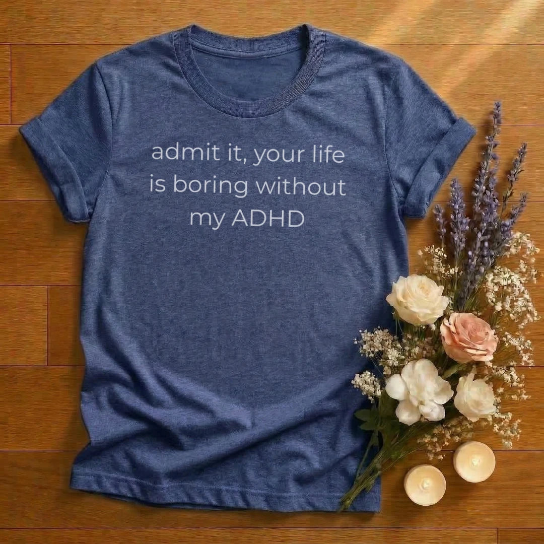 https://wescale-cdn.com/generated-mockups/666ffdf4-3d69-46d2-92d6-f61d0e656fc2/b4d99c63-6a18-4b0c-a619-bae513c795c1/e144645b-b7d3-44e9-8c72-7c5860084014_designs/admit_it_life_is_boring_adhd_white_1774627870985_cdcf8v.png_1774627871726.webp